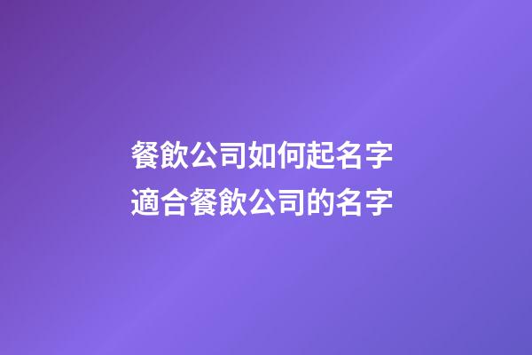 餐飲公司如何起名字 適合餐飲公司的名字-第1張-公司起名-玄機(jī)派